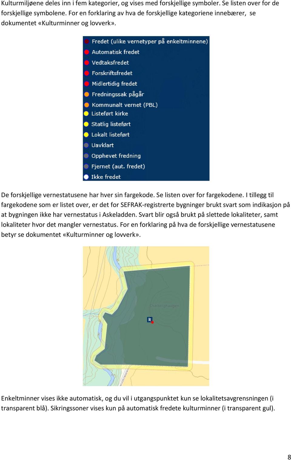 I tillegg til fargekodene som er listet over, er det for SEFRAK-registrerte bygninger brukt svart som indikasjon på at bygningen ikke har vernestatus i Askeladden.