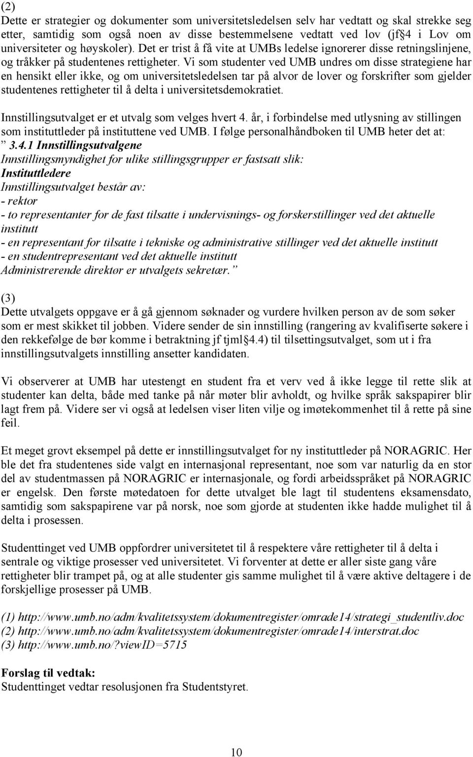 Vi som studenter ved UMB undres om disse strategiene har en hensikt eller ikke, og om universitetsledelsen tar på alvor de lover og forskrifter som gjelder studentenes rettigheter til å delta i