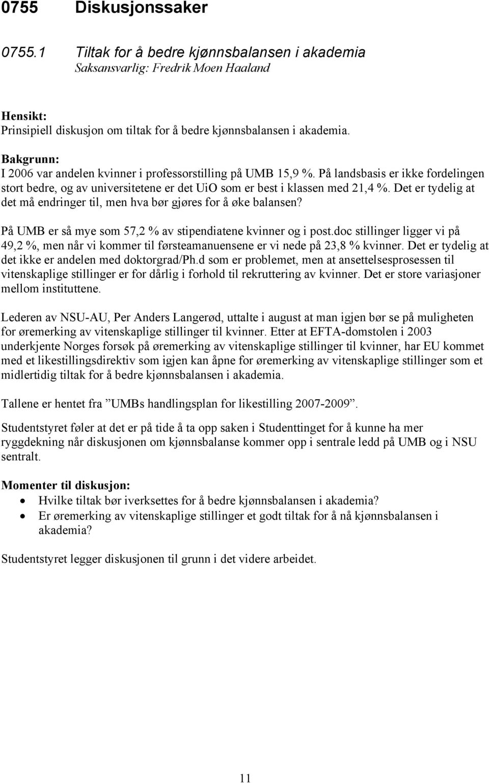 Det er tydelig at det må endringer til, men hva bør gjøres for å øke balansen? På UMB er så mye som 57,2 % av stipendiatene kvinner og i post.