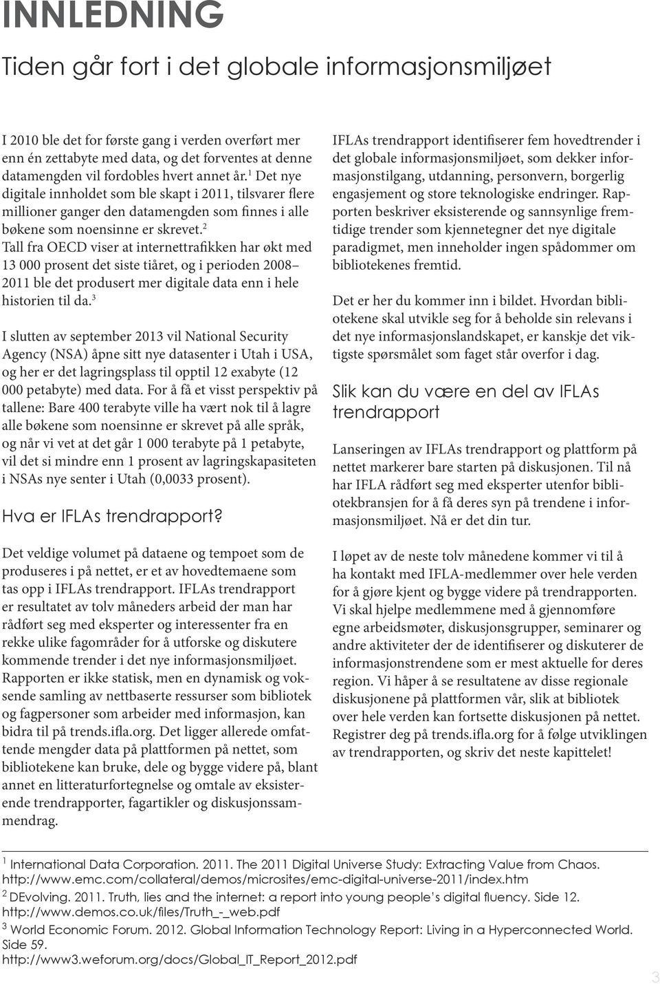 2 Tall fra OECD viser at internettrafikken har økt med 13 000 prosent det siste tiåret, og i perioden 2008 2011 ble det produsert mer digitale data enn i hele historien til da.