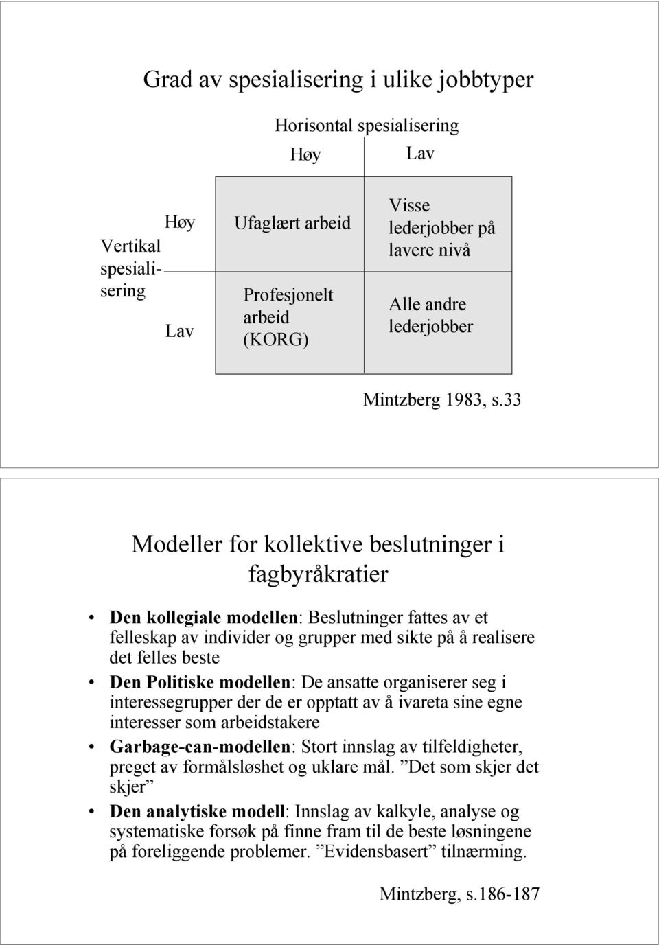 33 Modeller for kollektive beslutninger i fagbyråkratier Den kollegiale modellen: Beslutninger fattes av et felleskap av individer og grupper med sikte på å realisere det felles beste Den Politiske