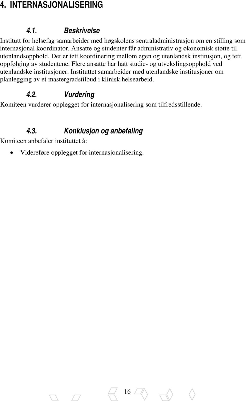 Flere ansatte har hatt studie- og utvekslingsopphold ved utenlandske institusjoner.