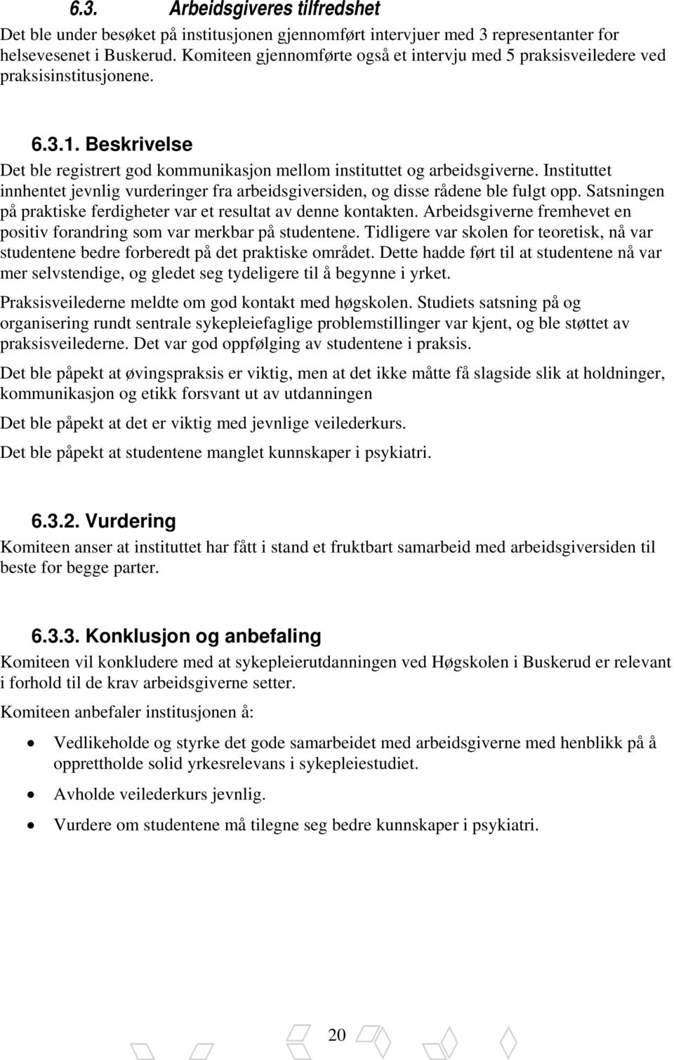 Instituttet innhentet jevnlig vurderinger fra arbeidsgiversiden, og disse rådene ble fulgt opp. Satsningen på praktiske ferdigheter var et resultat av denne kontakten.