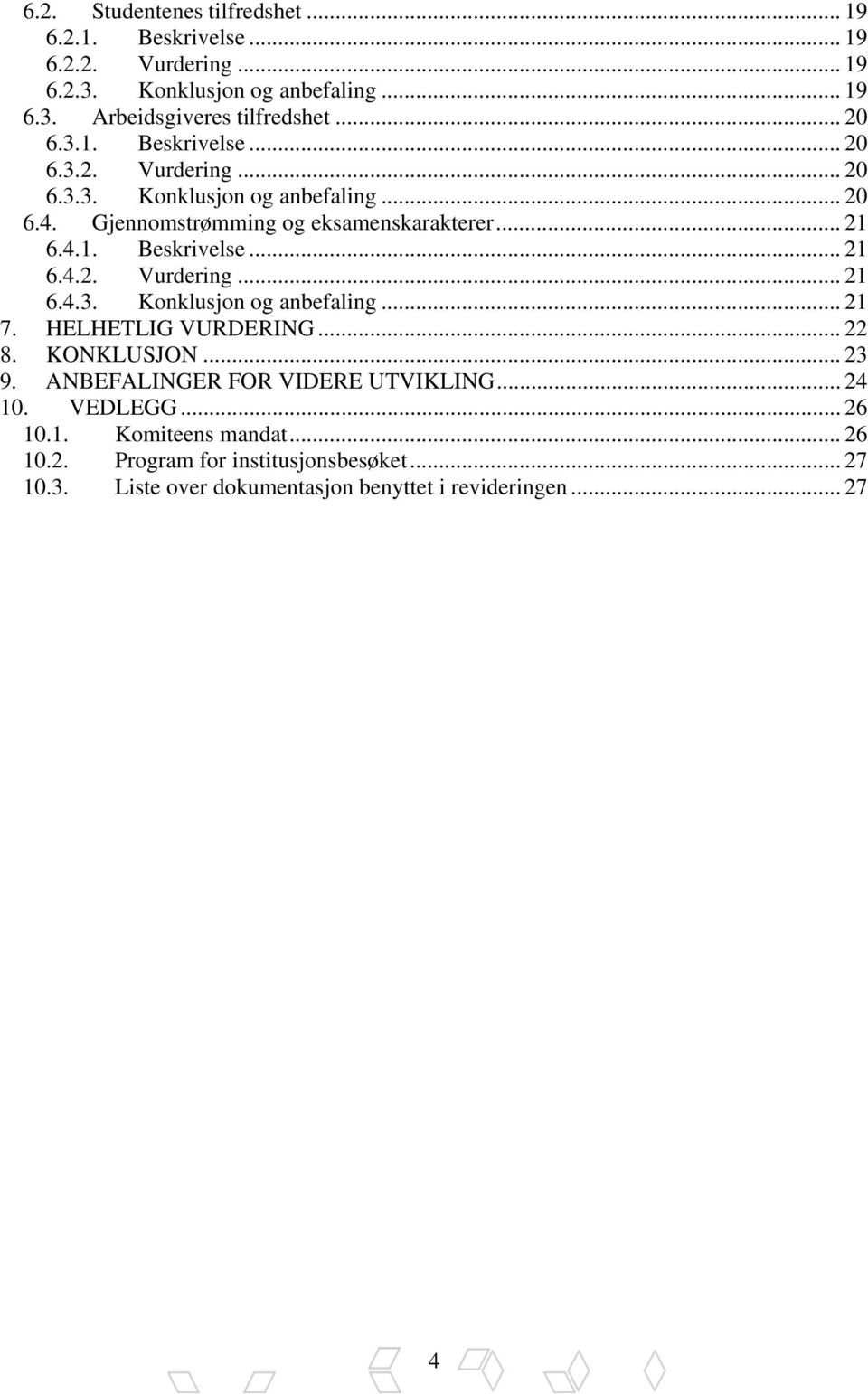 HELHETLIG VURDERING... 22 8. KONKLUSJON... 23 9. ANBEFALINGER FOR VIDERE UTVIKLING... 24 10. VEDLEGG... 26 10.1. Komiteens mandat... 26 10.2. Program for institusjonsbesøket.