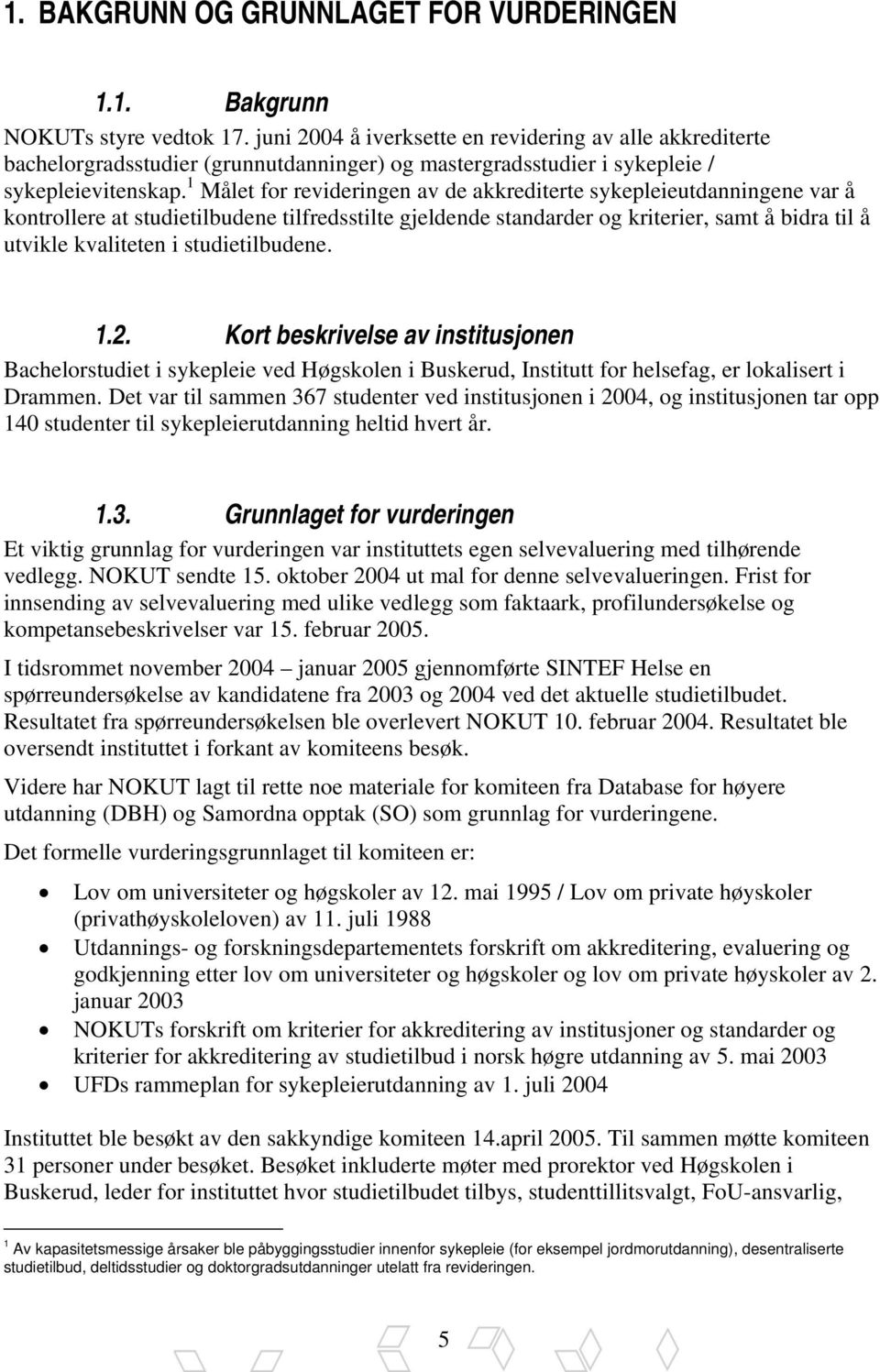 1 Målet for revideringen av de akkrediterte sykepleieutdanningene var å kontrollere at studietilbudene tilfredsstilte gjeldende standarder og kriterier, samt å bidra til å utvikle kvaliteten i