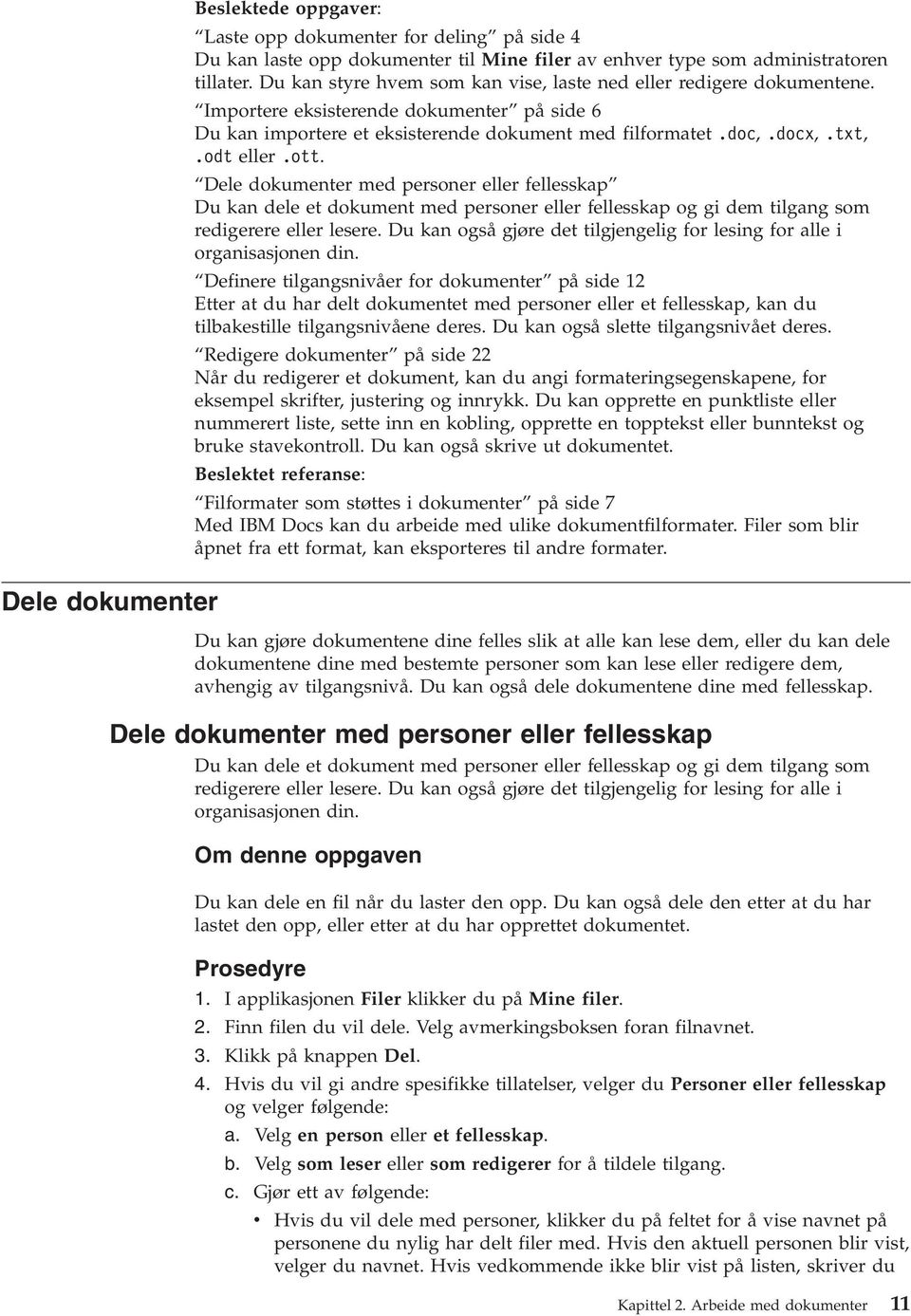 ott. Dele dokumenter med personer eller fellesskap Du kan dele et dokument med personer eller fellesskap og gi dem tilgang som redigerere eller lesere.