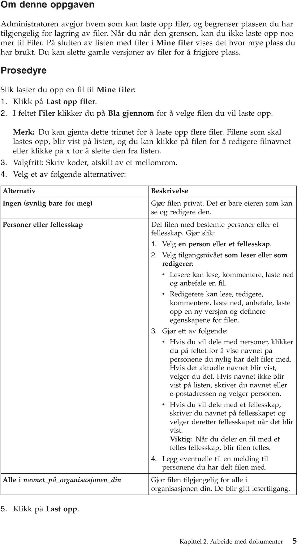 Klikk på Last opp filer. 2. I feltet Filer klikker du på Bla gjennom for å velge filen du vil laste opp. Merk: Du kan gjenta dette trinnet for å laste opp flere filer.