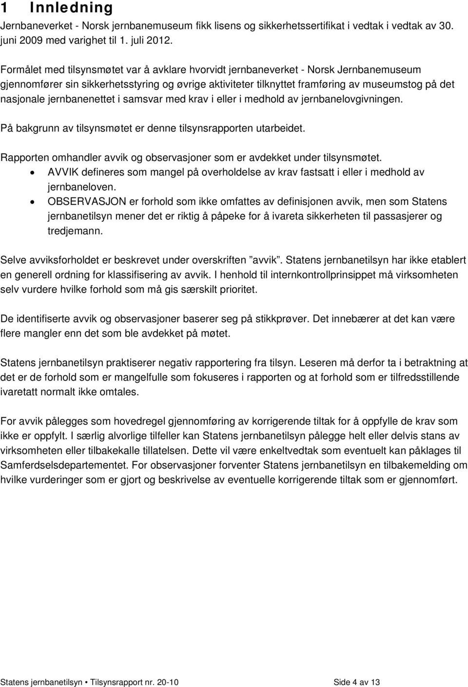 jernbanenettet i samsvar med krav i eller i medhold av jernbanelovgivningen. På bakgrunn av tilsynsmøtet er denne tilsynsrapporten utarbeidet.