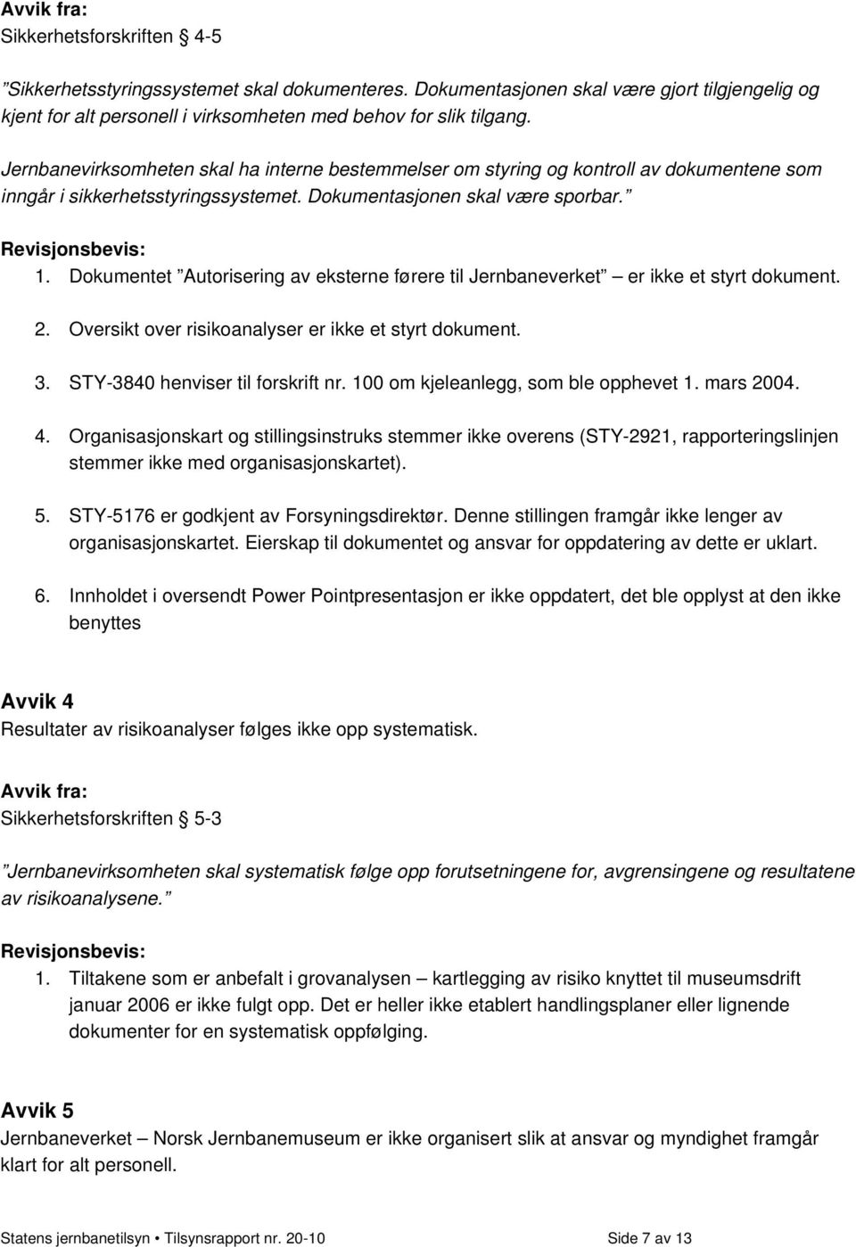 Dokumentet Autorisering av eksterne førere til Jernbaneverket er ikke et styrt dokument. 2. Oversikt over risikoanalyser er ikke et styrt dokument. 3. STY-3840 henviser til forskrift nr.