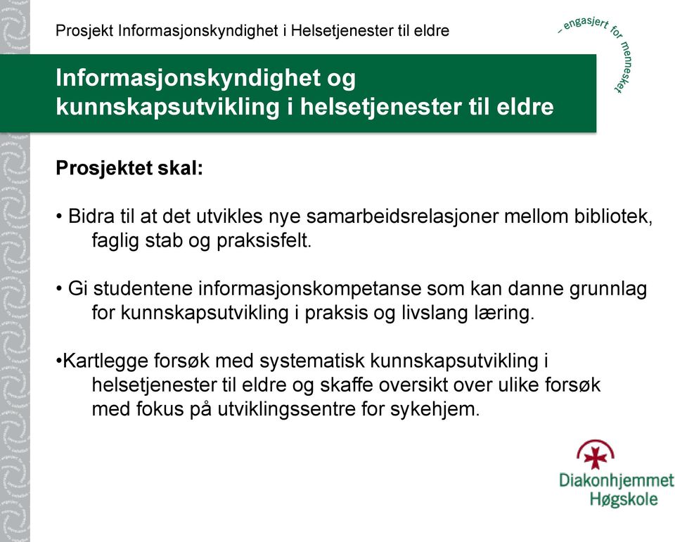 Gi studentene informasjonskompetanse som kan danne grunnlag for kunnskapsutvikling i praksis og livslang læring.