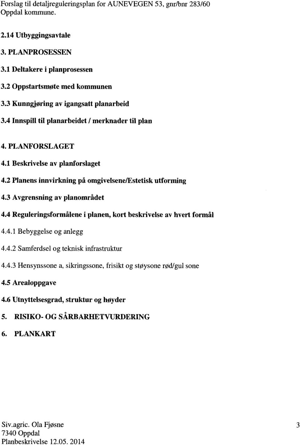 2 Planens innvirkning på omgivelsene/estetisk utforming 4.3 Avgrensning av planområdet 4.4 Reguleringsformålene i planen, kort beskrivelse av hvert formål 4.4.1 Bebyggelse og anlegg 4.4.2 Samferdsel og teknisk infrastruktur 4.