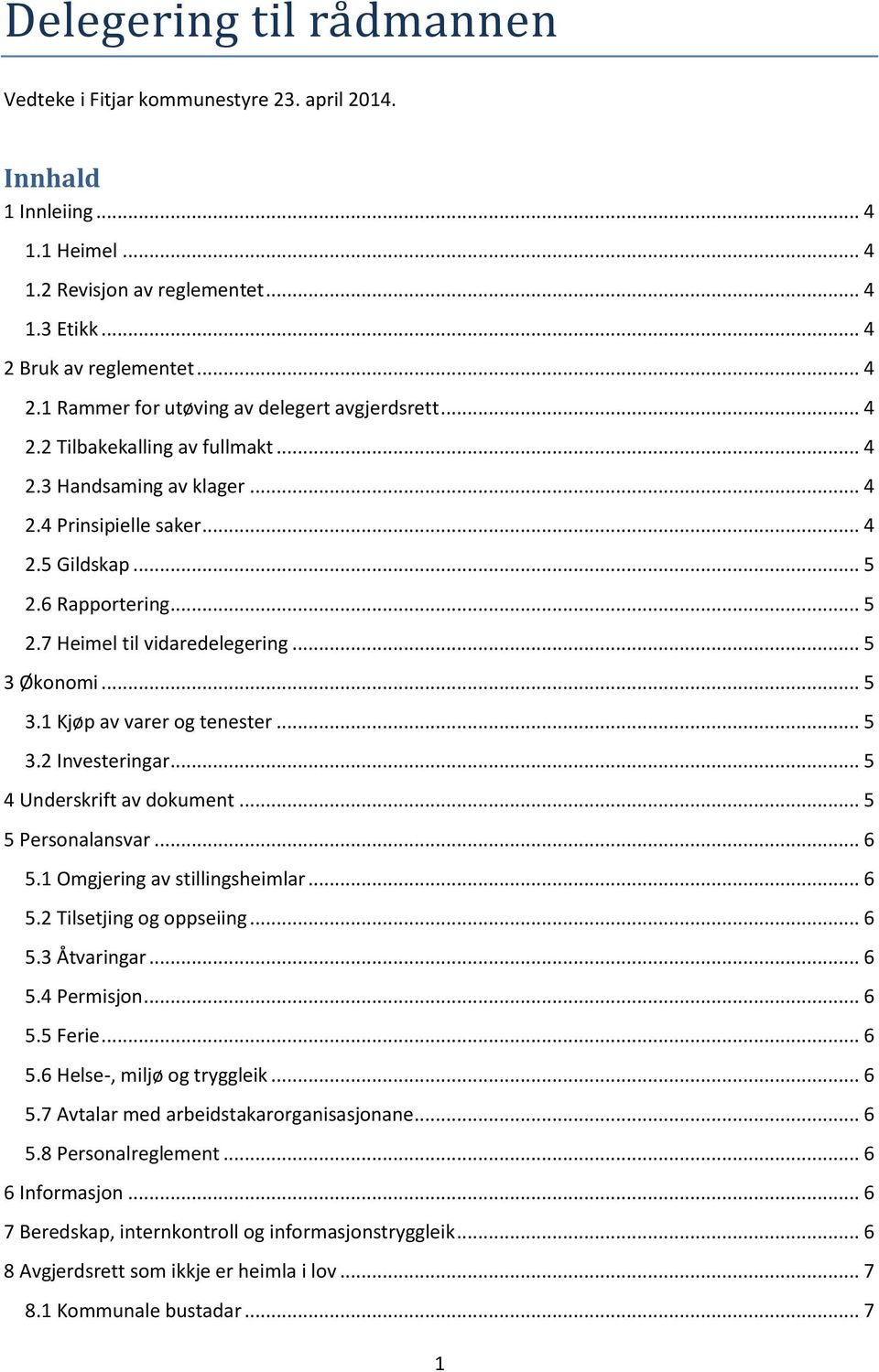 6 Rapportering... 5 2.7 Heimel til vidaredelegering... 5 3 Økonomi... 5 3.1 Kjøp av varer og tenester... 5 3.2 Investeringar... 5 4 Underskrift av dokument... 5 5 Personalansvar... 6 5.