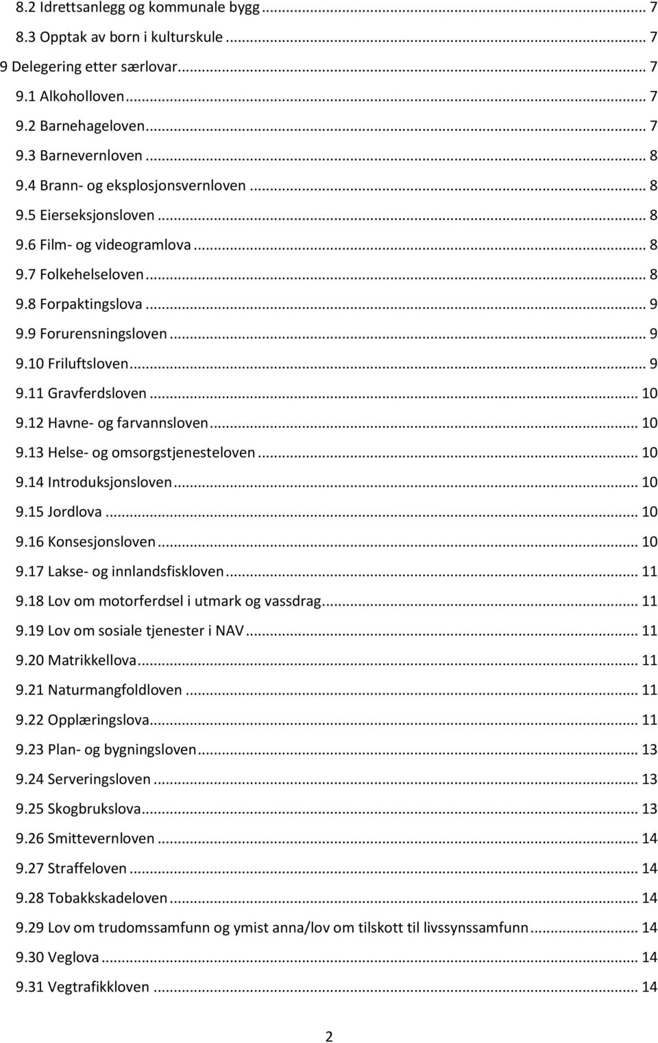 .. 10 9.12 Havne- og farvannsloven... 10 9.13 Helse- og omsorgstjenesteloven... 10 9.14 Introduksjonsloven... 10 9.15 Jordlova... 10 9.16 Konsesjonsloven... 10 9.17 Lakse- og innlandsfiskloven... 11 9.