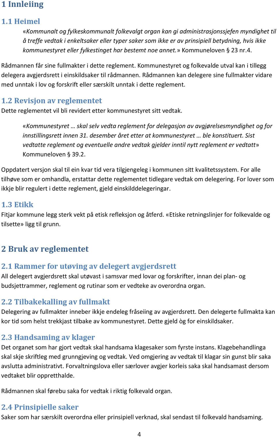 kommunestyret eller fylkestinget har bestemt noe annet.» Kommuneloven 23 nr.4. Rådmannen får sine fullmakter i dette reglement.