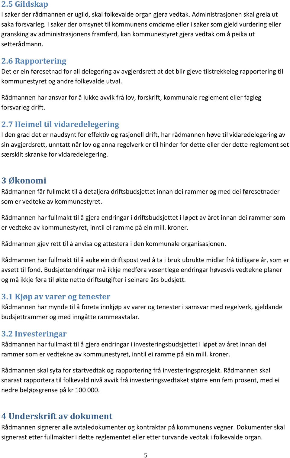 6 Rapportering Det er ein føresetnad for all delegering av avgjerdsrett at det blir gjeve tilstrekkeleg rapportering til kommunestyret og andre folkevalde utval.