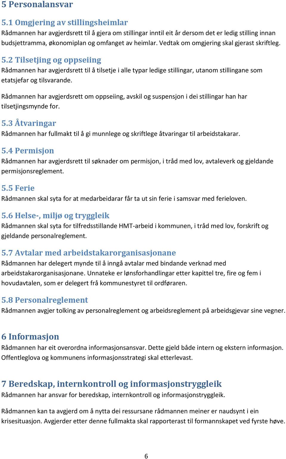 Vedtak om omgjering skal gjerast skriftleg. 5.2 Tilsetjing og oppseiing Rådmannen har avgjerdsrett til å tilsetje i alle typar ledige stillingar, utanom stillingane som etatsjefar og tilsvarande.