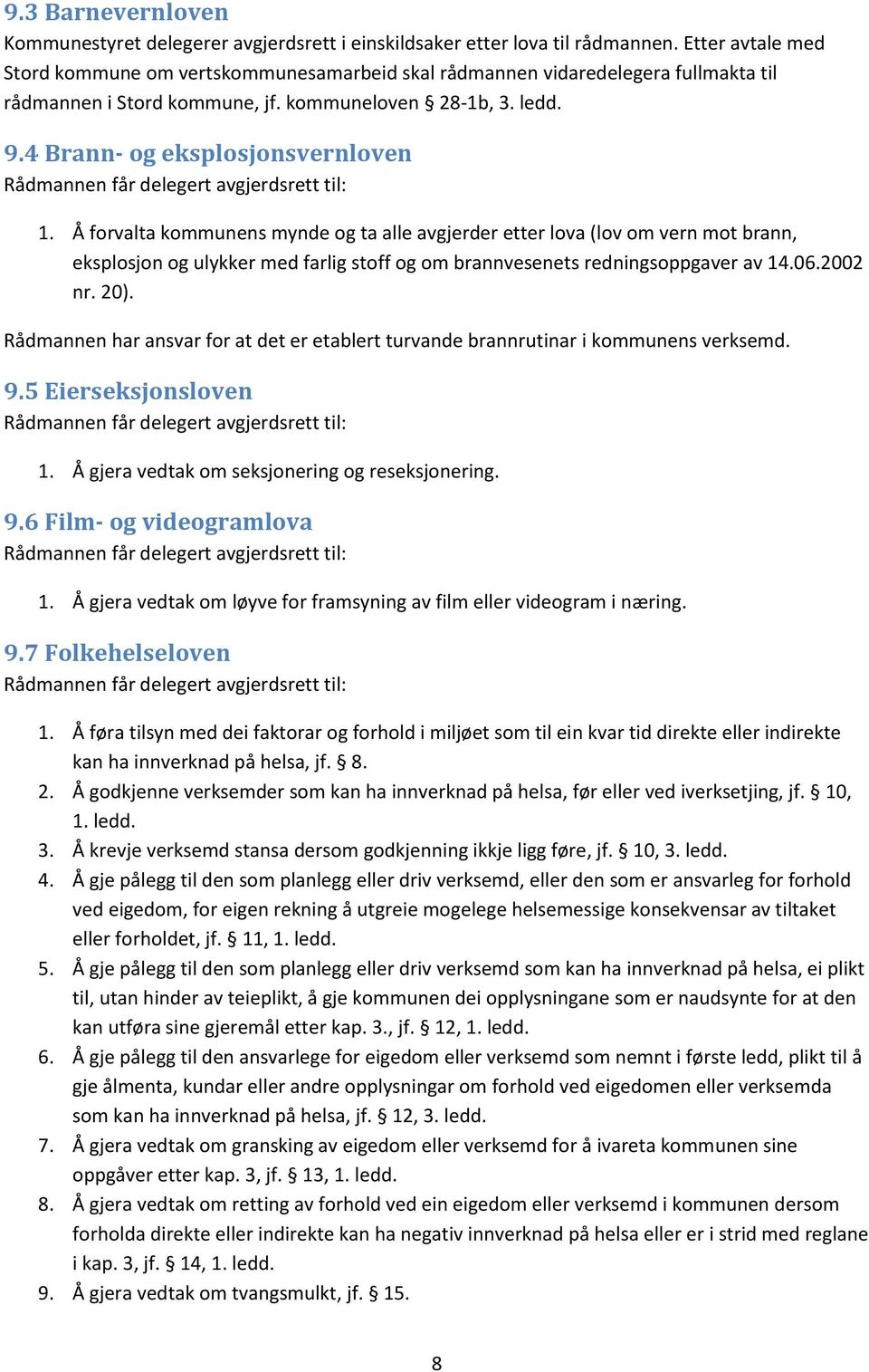 Å forvalta kommunens mynde og ta alle avgjerder etter lova (lov om vern mot brann, eksplosjon og ulykker med farlig stoff og om brannvesenets redningsoppgaver av 14.06.2002 nr. 20).