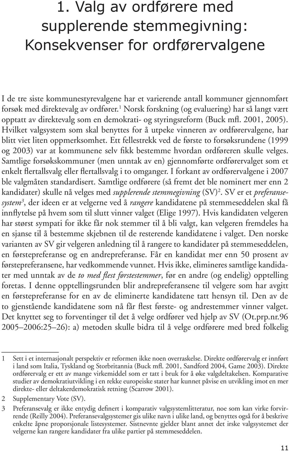 1 Norsk forskning (og evaluering) har så langt vært opptatt av direktevalg som en demokrati- og styringsreform (Buck mfl. 2001, 2005).