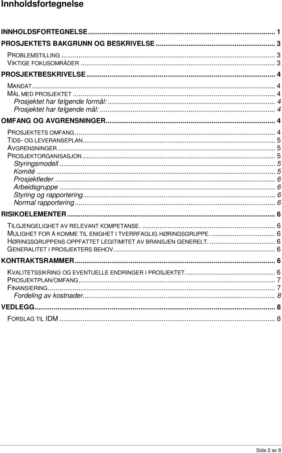 .. 5 Styringsmodell... 5 Komité... 5 Prosjektleder... 6 Arbeidsgruppe... 6 Styring og rapportering... 6 Normal rapportering... 6 RISIKOELEMENTER... 6 TILGJENGELIGHET AV RELEVANT KOMPETANSE.