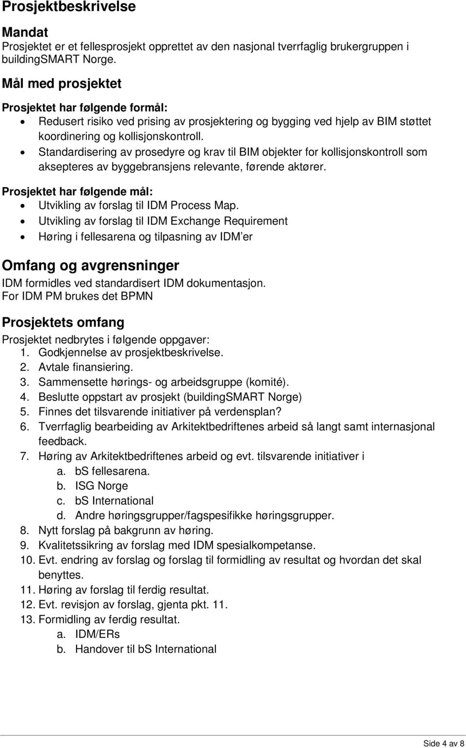 Standardisering av prosedyre og krav til BIM objekter for kollisjonskontroll som aksepteres av byggebransjens relevante, førende aktører.