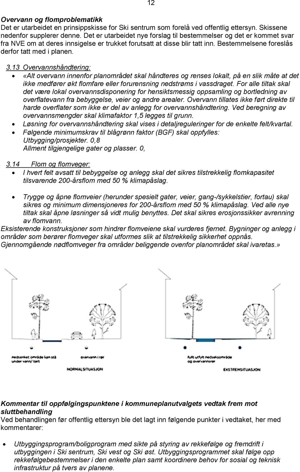 13 Overvannshåndtering: «Alt overvann innenfor planområdet skal håndteres og renses lokalt, på en slik måte at det ikke medfører økt flomfare eller forurensning nedstrøms i vassdraget.