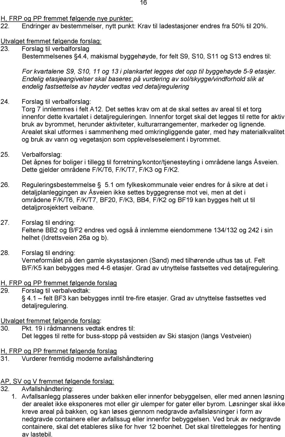 Endelig etasjeangivelser skal baseres på vurdering av sol/skygge/vindforhold slik at endelig fastsettelse av høyder vedtas ved detaljregulering 24.