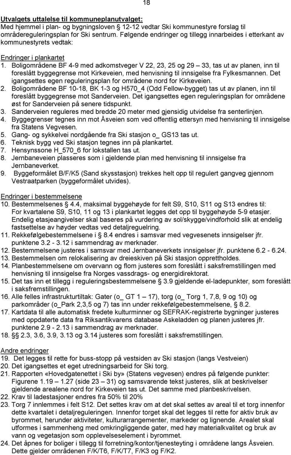 Boligområdene BF 4-9 med adkomstveger V 22, 23, 25 og 29 33, tas ut av planen, inn til foreslått byggegrense mot Kirkeveien, med henvisning til innsigelse fra Fylkesmannen.