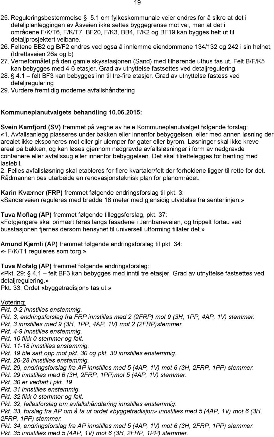 helt ut til detaljprosjektert veibane. 26. Feltene BB2 og B/F2 endres ved også å innlemme eiendommene 134/132 og 242 i sin helhet, (Idrettsveien 26a og b) 27.