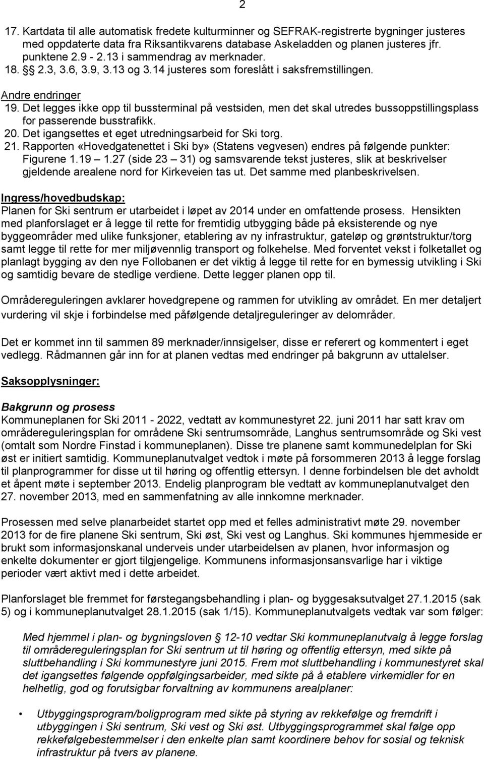 Det legges ikke opp til bussterminal på vestsiden, men det skal utredes bussoppstillingsplass for passerende busstrafikk. 20. Det igangsettes et eget utredningsarbeid for Ski torg. 21.