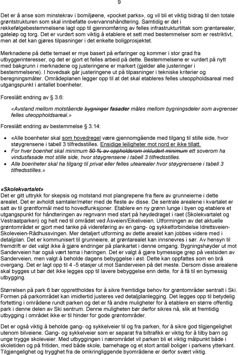 Det er vurdert som viktig å etablere et sett med bestemmelser som er restriktivt, men at det kan gjøres tilpasninger i det enkelte boligprosjektet.