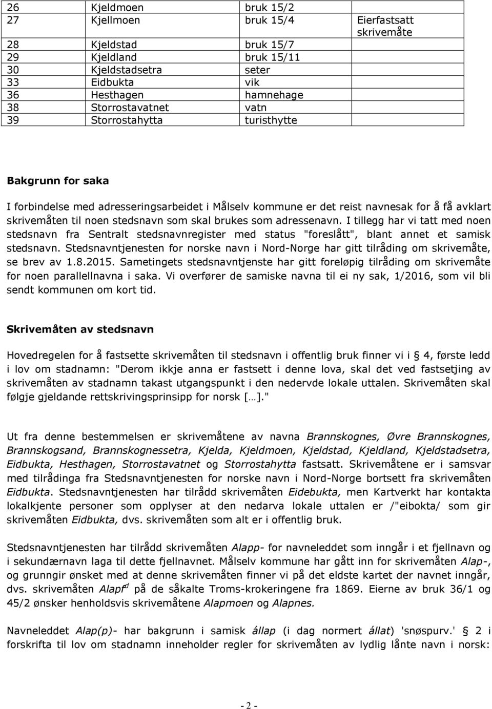 adressenavn. I tillegg har vi tatt med noen stedsnavn fra Sentralt stedsnavnregister med status "foreslått", blant annet et samisk stedsnavn.