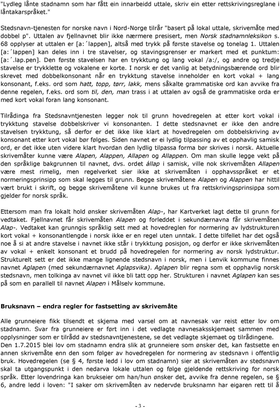 68 opplyser at uttalen er [a: lappen], altså med trykk på første stavelse og tonelag 1. Uttalen [a: lappen] kan deles inn i tre stavelser, og stavingsgrenser er markert med et punktum: [a:.lap.pen]. Den første stavelsen har en trykktung og lang vokal /a:/, og andre og tredje stavelse er trykklette og vokalene er korte.