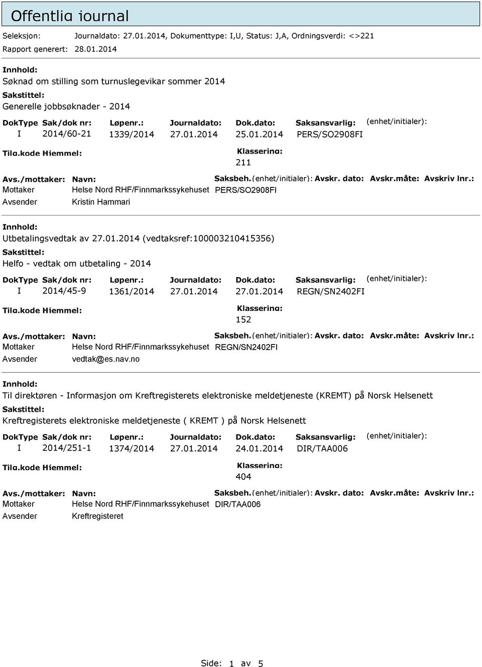 PERS/SO2908F Avsender Kristin Hammari nnhold: tbetalingsvedtak av (vedtaksref:100003210415356) Helfo - vedtak om utbetaling - 2014 2014/45-9 1361/2014 REGN/SN2402F 152 Mottaker Helse