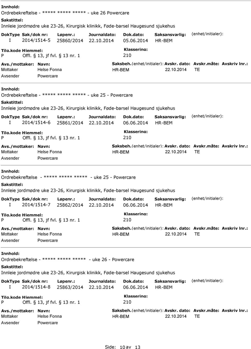 06.2014 TE owercare Ordrebekreftelse - ***** ***** ***** - uke 25 - owercare nnleie jordmødre uke 23-26, Kirurgisk klinikk, Føde-barsel Haugesund sjukehus 2014/1514-7 25862/2014 06.06.2014 TE owercare Ordrebekreftelse - ***** ***** ***** - uke 26 - owercare nnleie jordmødre uke 23-26, Kirurgisk klinikk, Føde-barsel Haugesund sjukehus 2014/1514-8 25863/2014 06.