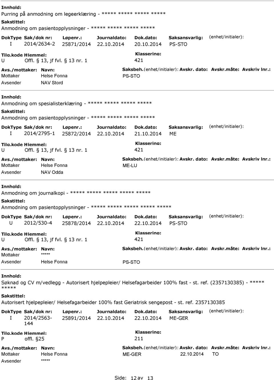 2014 ME ME-L NAV Odda Anmodning om journalkopi - ***** ***** ***** ***** ***** Anmodning om pasientopplysninger - ***** ***** ***** ***** ***** 2012/530-4 25878/2014 S-STO ***** S-STO Søknad og CV