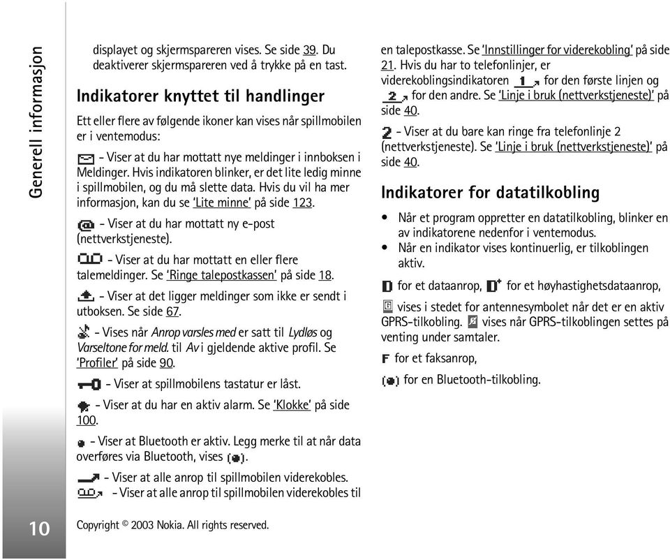 Hvis indikatoren blinker, er det lite ledig minne i spillmobilen, og du må slette data. Hvis du vil ha mer informasjon, kan du se Lite minne på side 123.