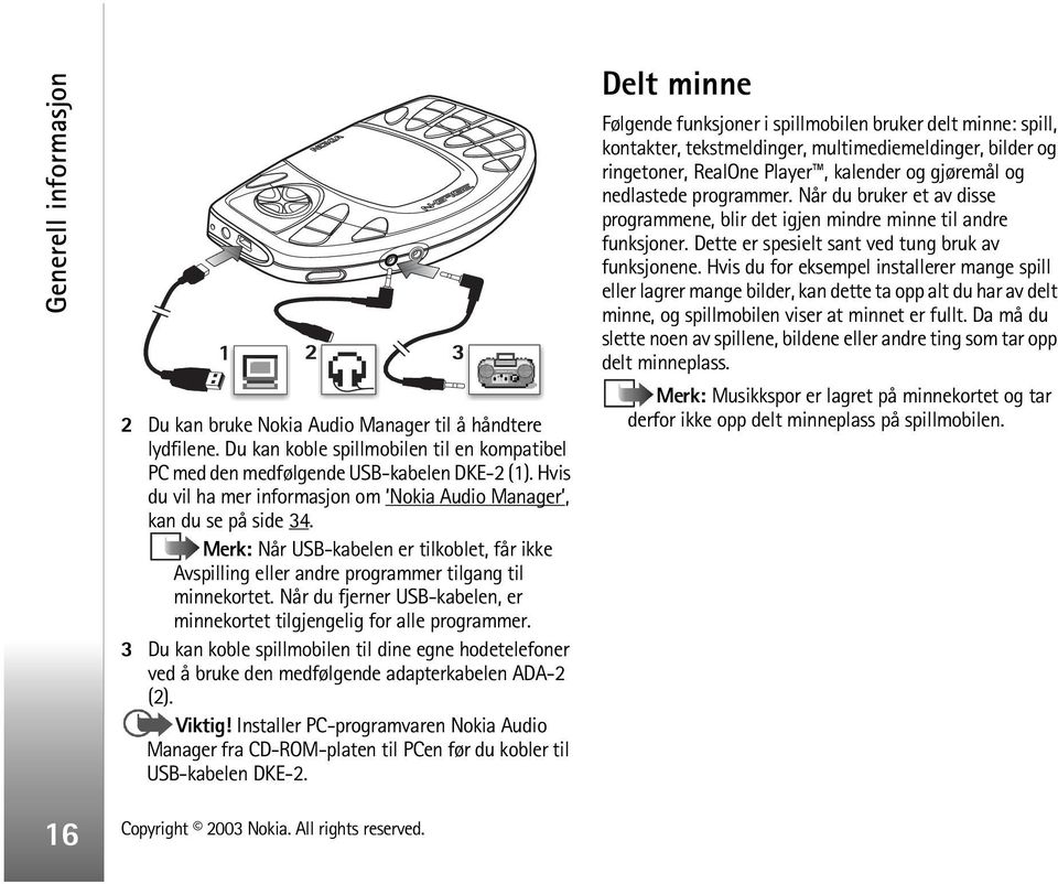 Når du fjerner USB-kabelen, er minnekortet tilgjengelig for alle programmer. 3 Du kan koble spillmobilen til dine egne hodetelefoner ved å bruke den medfølgende adapterkabelen ADA-2 (2). Viktig!