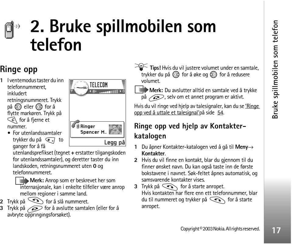 telefonnummeret. Merk: Anrop som er beskrevet her som internasjonale, kan i enkelte tilfeller være anrop mellom regioner i samme land. 2 Trykk på for å slå nummeret.