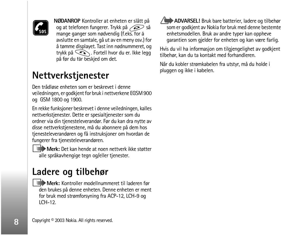 Nettverkstjenester Den trådløse enheten som er beskrevet i denne veiledningen, er godkjent for bruk i nettverkene EGSM 900 og GSM 1800 og 1900.