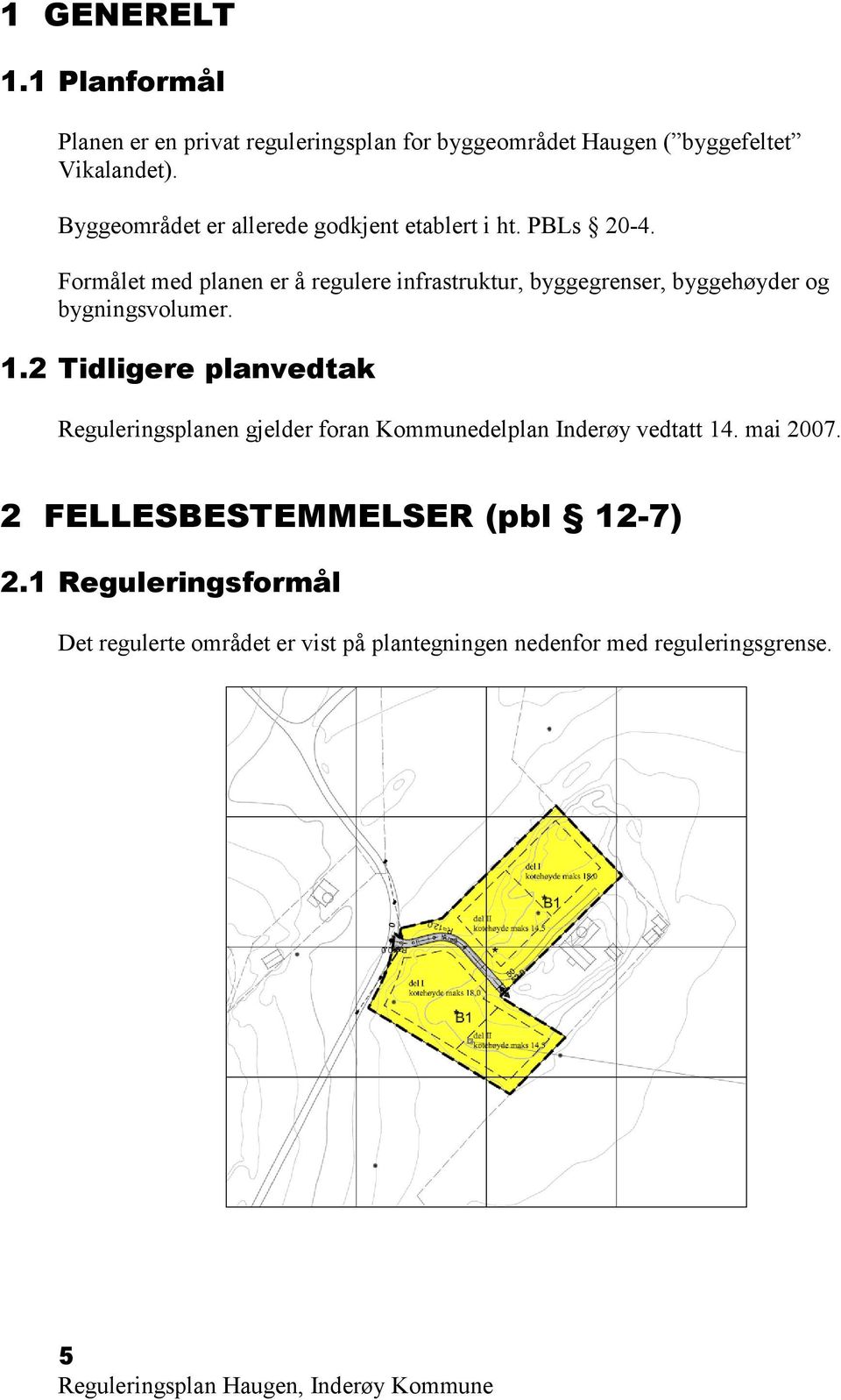 Formålet med planen er å regulere infrastruktur, byggegrenser, byggehøyder og bygningsvolumer. 1.