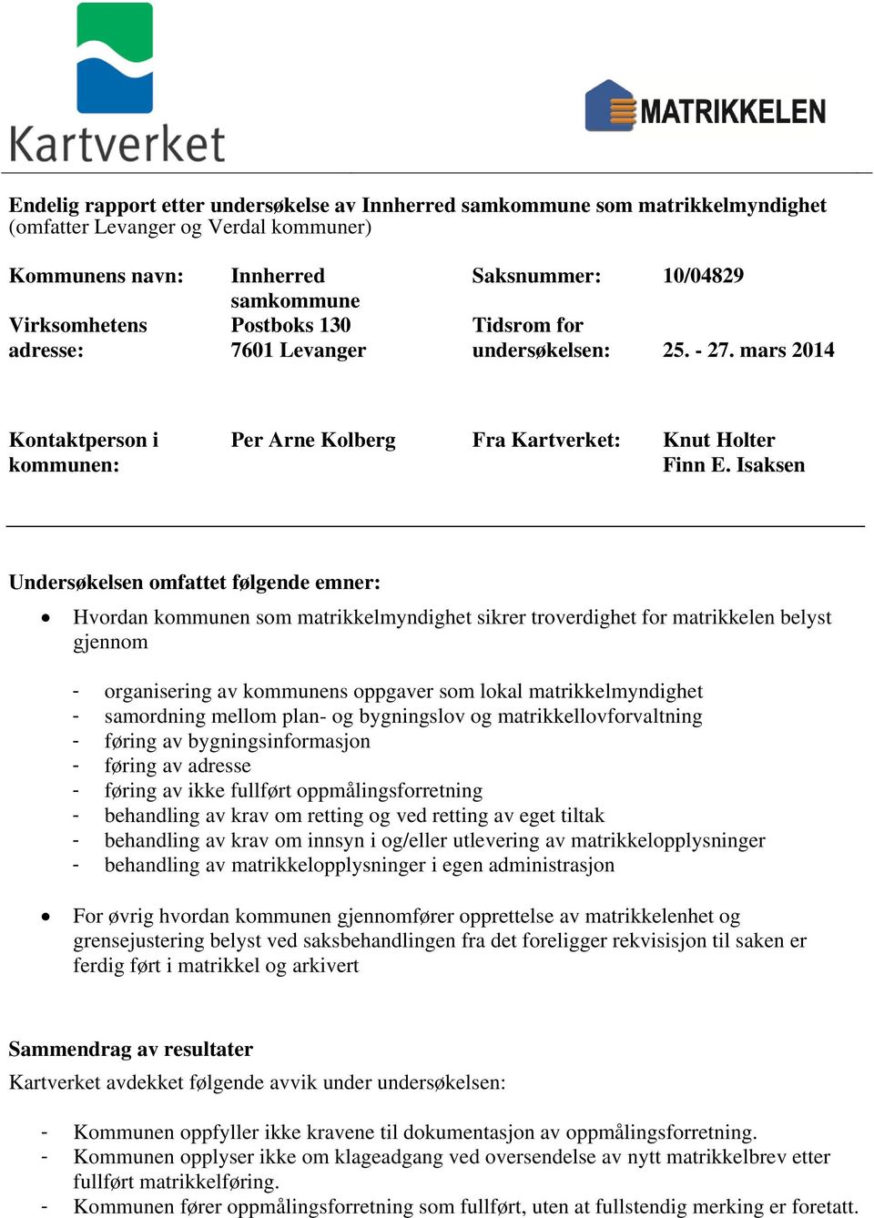 Isaksen Undersøkelsen omfattet følgende emner: Hvordan kommunen som matrikkelmyndighet sikrer troverdighet for matrikkelen belyst gjennom - organisering av kommunens oppgaver som lokal