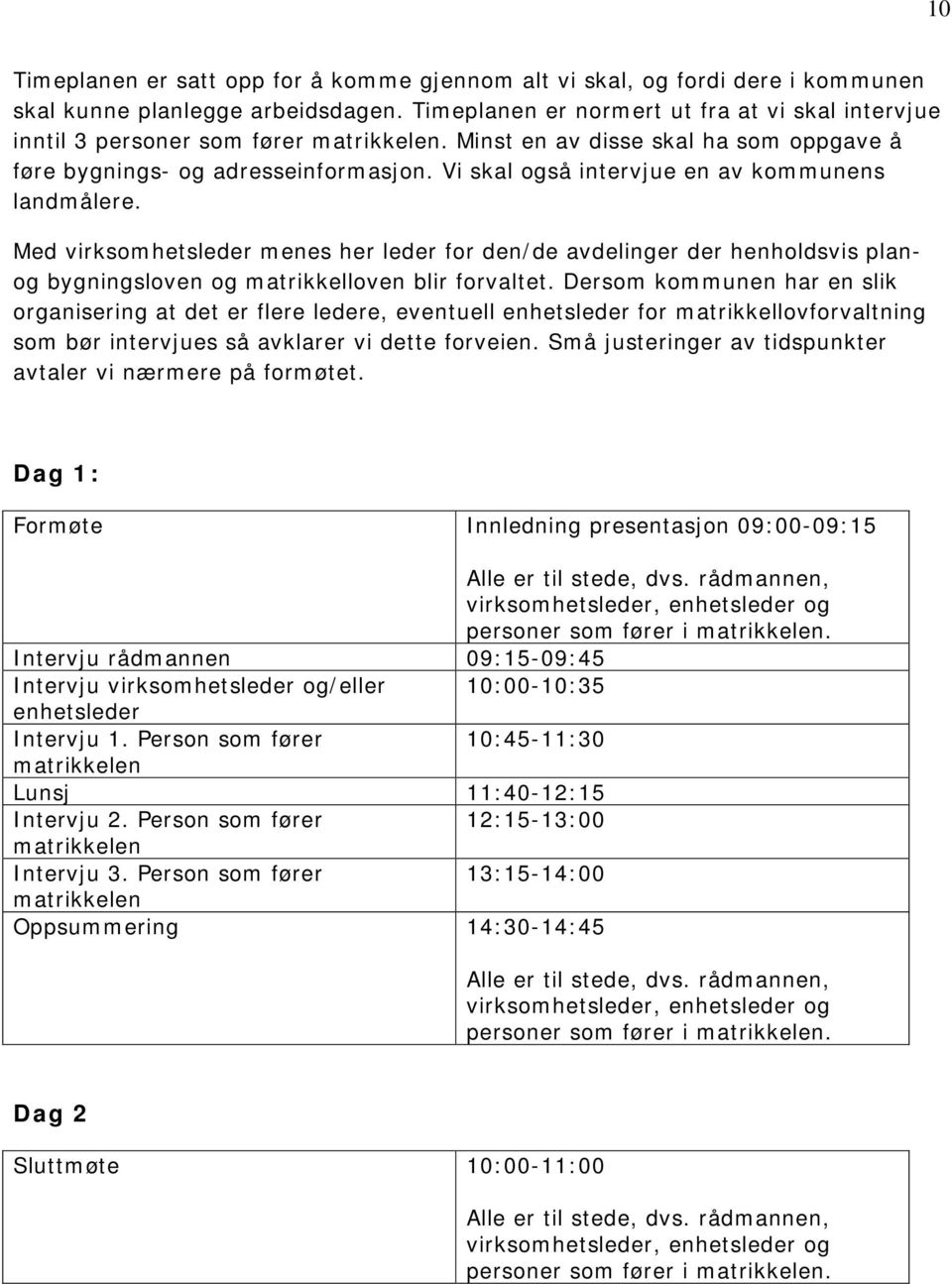 Vi skal også intervjue en av kommunens landmålere. Med virksomhetsleder menes her leder for den/de avdelinger der henholdsvis planog bygningsloven og matrikkelloven blir forvaltet.