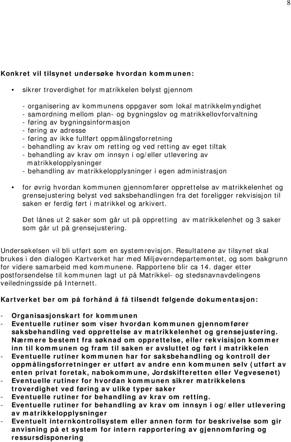 - behandling av krav om innsyn i og/eller utlevering av matrikkelopplysninger - behandling av matrikkelopplysninger i egen administrasjon for øvrig hvordan kommunen gjennomfører opprettelse av