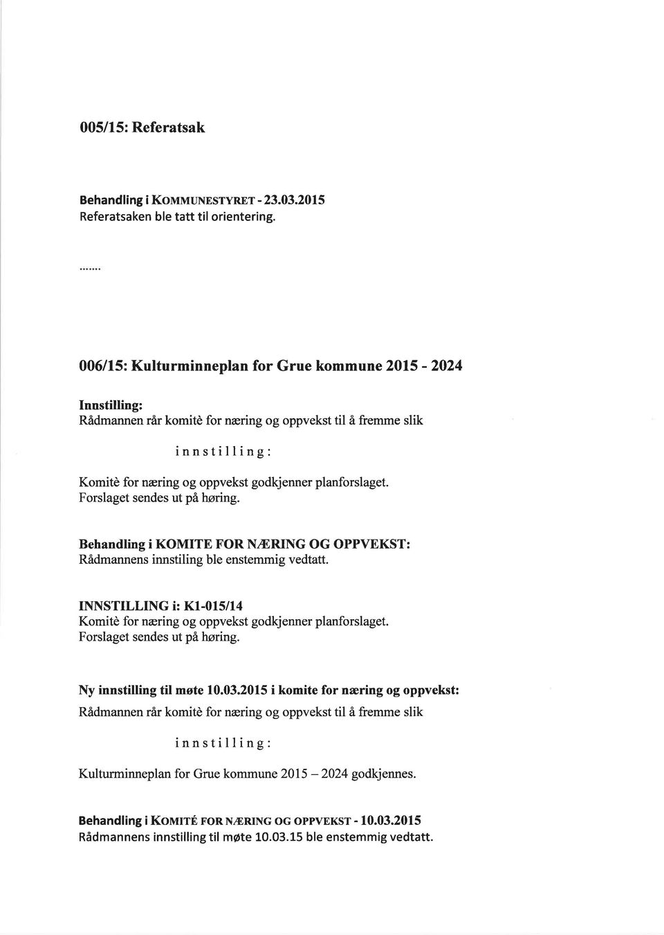 Forslaget sendes ut på høring. Behandling i KOMITE FOR N,ÐRING OG OPPVEKST: Rådmannens innstiling ble enstemmig vedtatt.