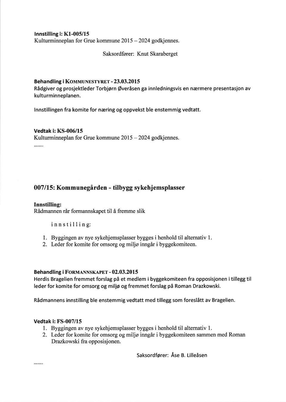 lnnstillingen fra komite for næring og oppvekst ble enstemmig vedtatt Vedtak i: KS-006/15 Kulturminneplan for Grue kommune 2015-2024 godkjennes.