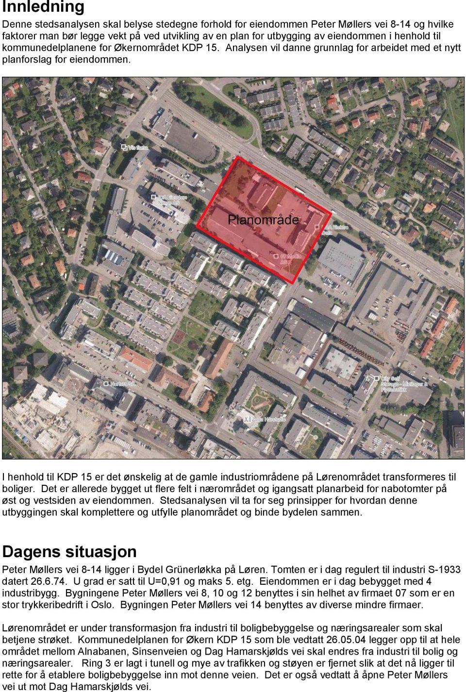 I henhold til KDP 15 er det ønskelig at de gamle industriområdene på Lørenområdet transformeres til boliger.