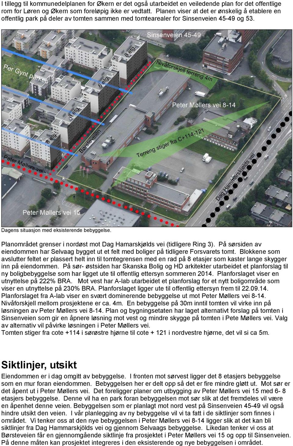 Planområdet grenser i nordøst mot Dag Hamarskjølds vei (tidligere Ring 3). På sørsiden av eiendommen har Selvaag bygget ut et felt med boliger på tidligere Forsvarets tomt.