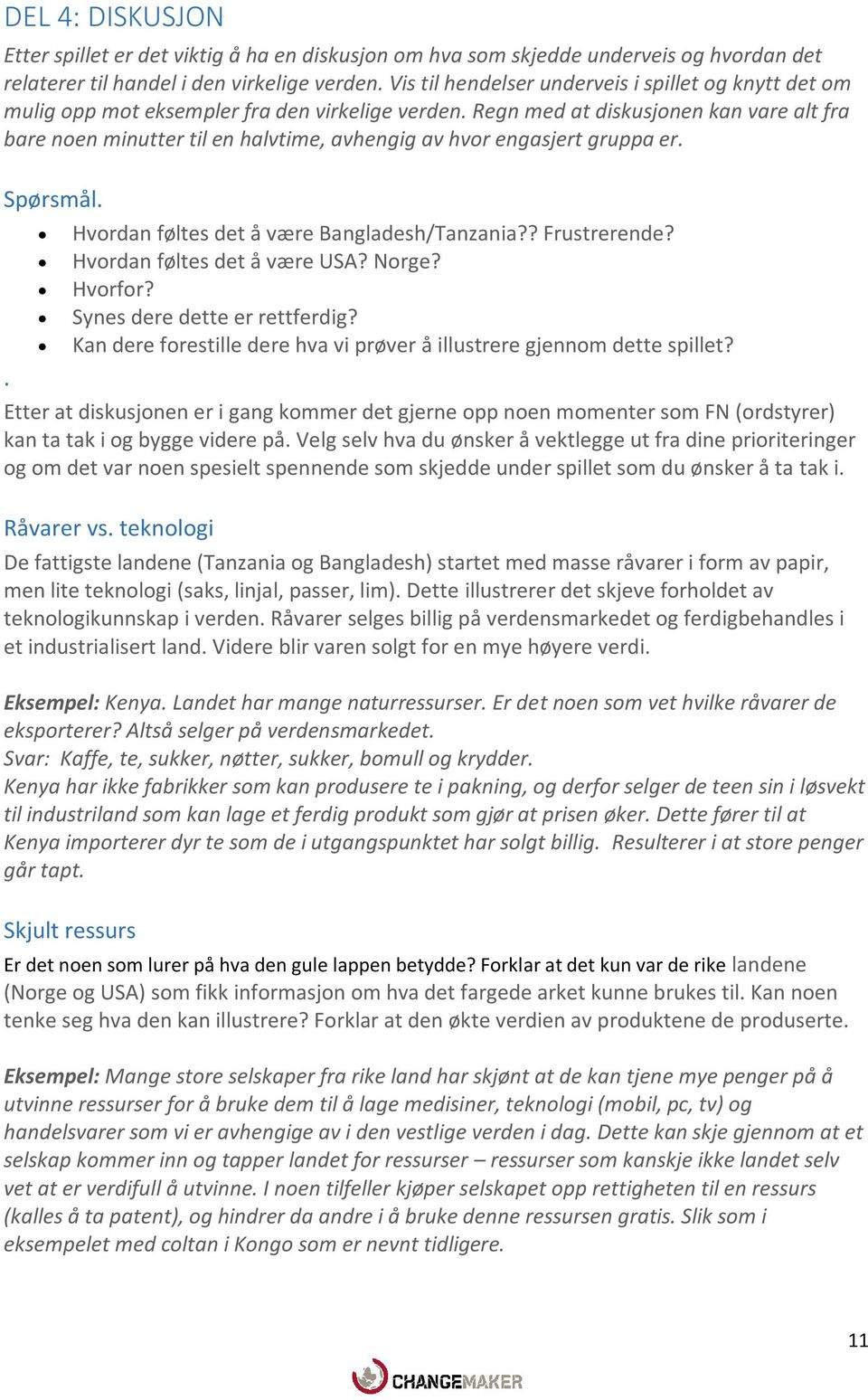 Regn med at diskusjonen kan vare alt fra bare noen minutter til en halvtime, avhengig av hvor engasjert gruppa er. Spørsmål.. Hvordan føltes det å være Bangladesh/Tanzania?? Frustrerende?