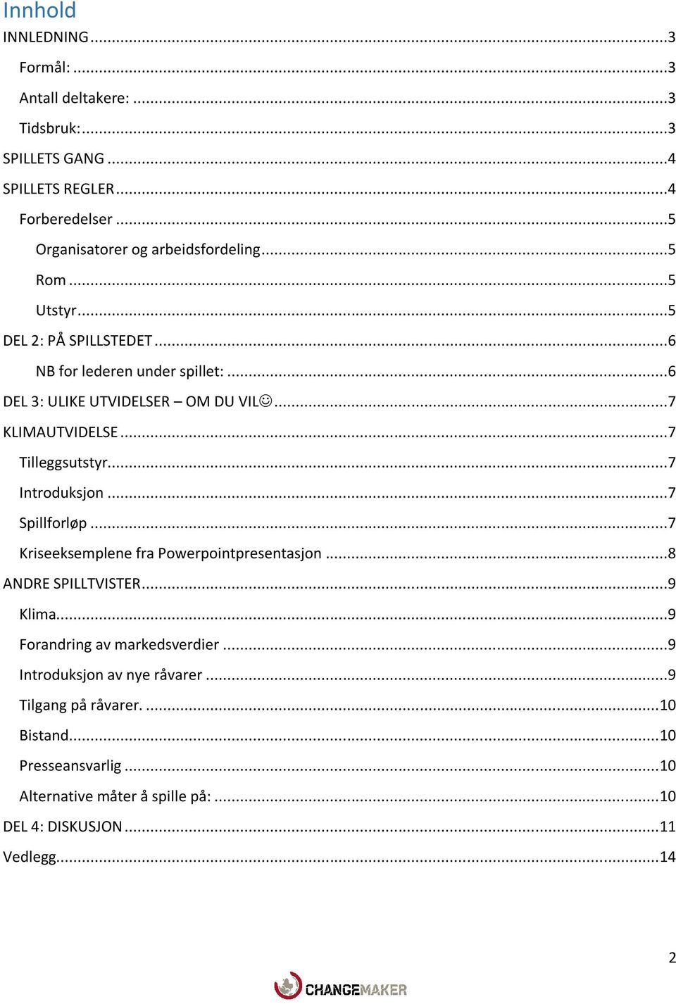 ..7 Introduksjon...7 Spillforløp...7 Kriseeksemplene fra Powerpointpresentasjon...8 ANDRE SPILLTVISTER...9 Klima...9 Forandring av markedsverdier.