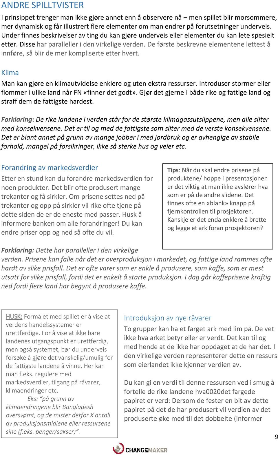 De første beskrevne elementene lettest å innføre, så blir de mer kompliserte etter hvert. Klima Man kan gjøre en klimautvidelse enklere og uten ekstra ressurser.